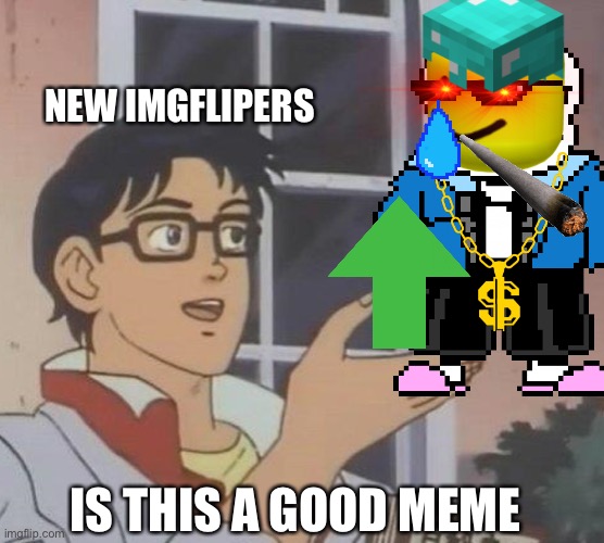 Why do they think this is cool | NEW IMGFLIPERS; IS THIS A GOOD MEME | image tagged in memes,is this a pigeon | made w/ Imgflip meme maker