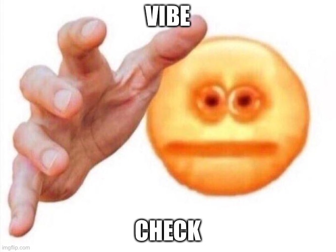 cursed emoji hand grabbing | VIBE CHECK | image tagged in cursed emoji hand grabbing | made w/ Imgflip meme maker