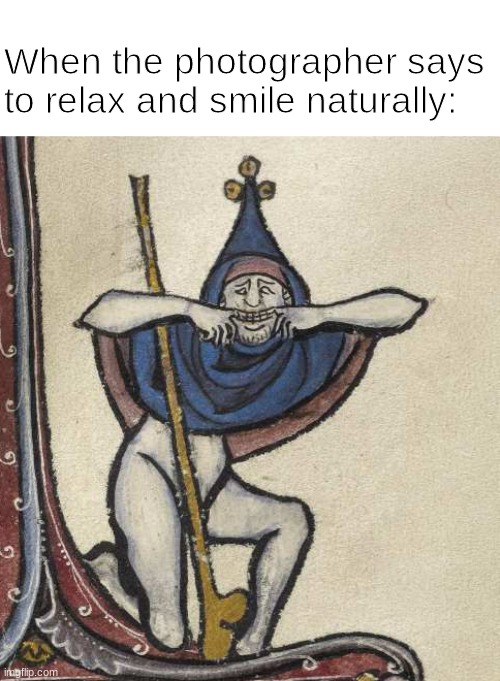 Smile for the camera | When the photographer says to relax and smile naturally: | image tagged in photography,medieval,medieval memes,smile | made w/ Imgflip meme maker