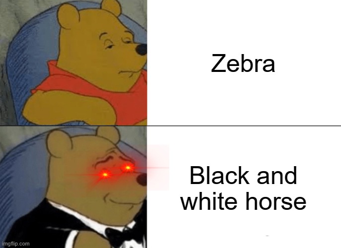 Z-Bruh | Zebra; Black and white horse | image tagged in memes,tuxedo winnie the pooh | made w/ Imgflip meme maker