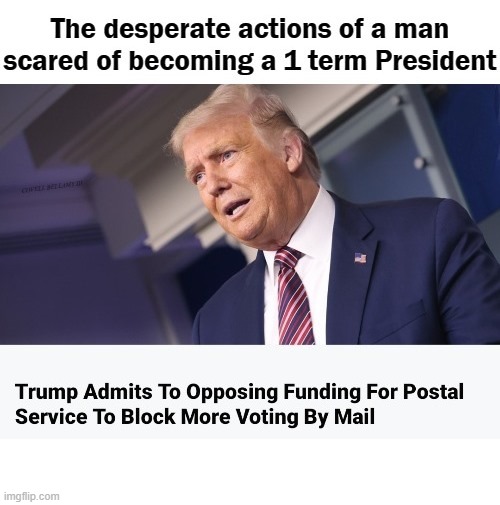 Trump Mail Sabotage Scared Of Becoming 1 Term President | image tagged in trump mail sabotage scared of becoming 1 term president | made w/ Imgflip meme maker