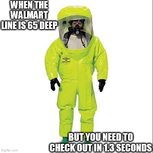 the PROPER GEAR IS  Always  CRUCIAL TO HAVE! | WHEN THE WALMART LINE IS 65 DEEP; BUT YOU NEED TO CHECK OUT IN 1.3 SECONDS | image tagged in checkout lane emergency  deep,65 | made w/ Imgflip meme maker