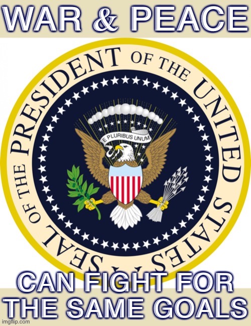 War and peace exist on a spectrum in the ongoing good fight for justice, progress, equality, and freedom. | image tagged in war  peace presidential seal,war,peace,justice,meanwhile on imgflip,progress | made w/ Imgflip meme maker