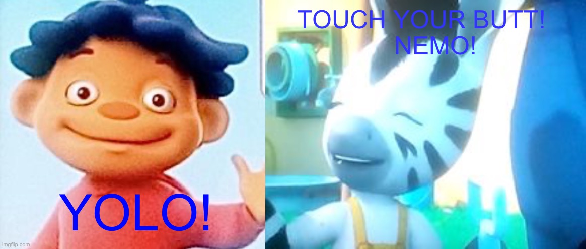 TOUCH YOUR BUTT! 
   NEMO! YOLO! | made w/ Imgflip meme maker