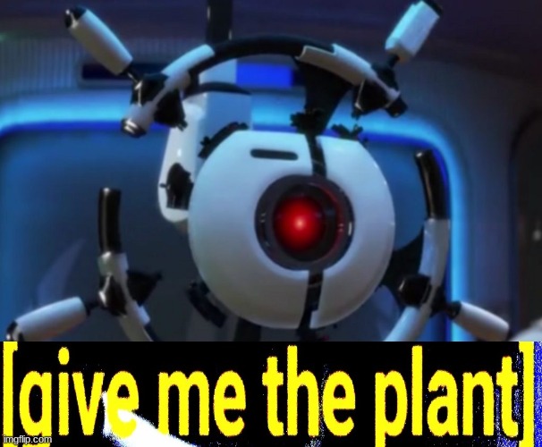 the plant, captain. | image tagged in wall-e,deep fried,memes | made w/ Imgflip meme maker