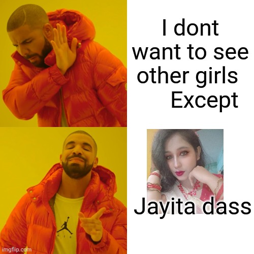 Drake Hotline Bling | I dont want to see other girls 
     Except; Jayita dass | image tagged in memes,drake hotline bling | made w/ Imgflip meme maker