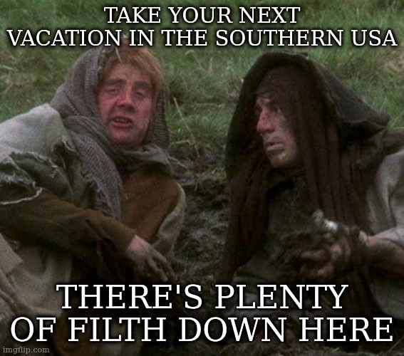 Gen X Not Old | TAKE YOUR NEXT VACATION IN THE SOUTHERN USA THERE'S PLENTY OF FILTH DOWN HERE | image tagged in gen x not old | made w/ Imgflip meme maker