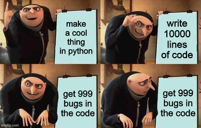 Gru's Plan | make a cool thing in python; write 10000 lines of code; get 999 bugs in the code; get 999 bugs in the code | image tagged in gru's plan | made w/ Imgflip meme maker