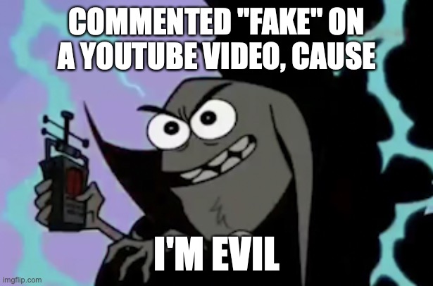 I'm Evil | COMMENTED "FAKE" ON A YOUTUBE VIDEO, CAUSE; I'M EVIL | image tagged in i'm evil | made w/ Imgflip meme maker
