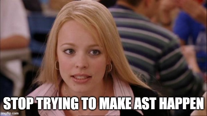 Its Not Going To Happen | STOP TRYING TO MAKE AST HAPPEN | image tagged in memes,its not going to happen | made w/ Imgflip meme maker