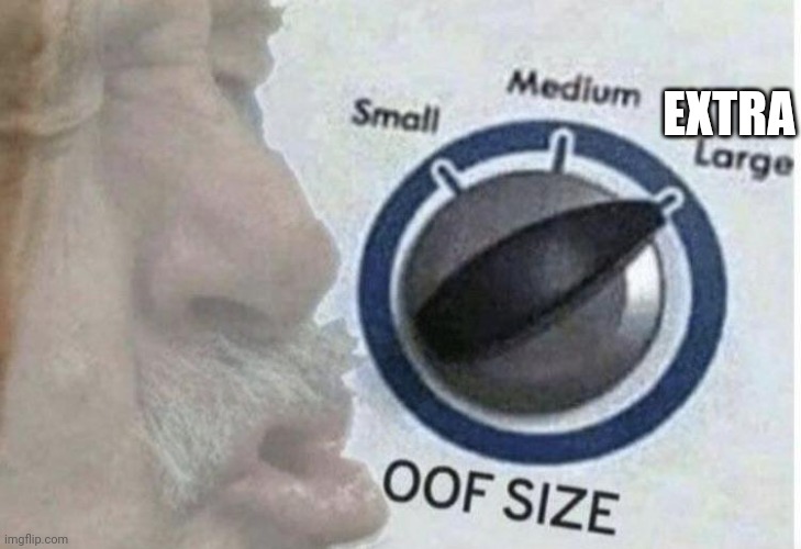 Oof size large | EXTRA | image tagged in oof size large | made w/ Imgflip meme maker