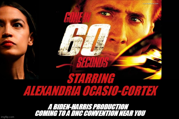 STARRING ALEXANDRIA OCASIO-CORTEX; A BIDEN-HARRIS PRODUCTION; COMING TO A DNC CONVENTION NEAR YOU | image tagged in gone in 60 seconds,ocasio-cortez super genius | made w/ Imgflip meme maker