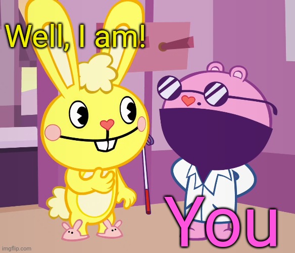 Cuddles & The Mole (HTF) | Well, I am! You | image tagged in cuddles  the mole htf | made w/ Imgflip meme maker