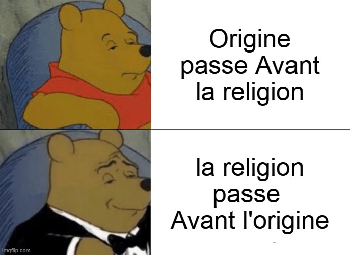 Tuxedo Winnie The Pooh | Origine passe Avant la religion; la religion passe  Avant l'origine | image tagged in memes,tuxedo winnie the pooh | made w/ Imgflip meme maker