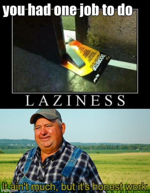 How lazy can you be!!! | image tagged in it aint much but its honest work,you had one job,funny,memes | made w/ Imgflip meme maker