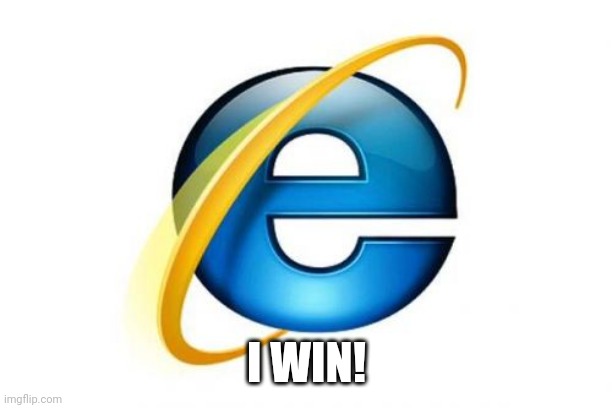 Internet Explorer Meme | I WIN! | image tagged in memes,internet explorer | made w/ Imgflip meme maker