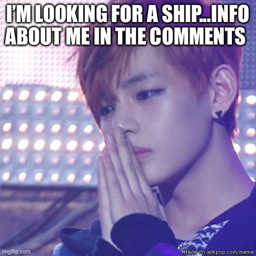 Hai | I’M LOOKING FOR A SHIP...INFO ABOUT ME IN THE COMMENTS | image tagged in bts comeback | made w/ Imgflip meme maker