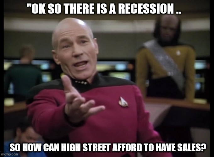 recession picard | "OK SO THERE IS A RECESSION .. SO HOW CAN HIGH STREET AFFORD TO HAVE SALES? | image tagged in picard | made w/ Imgflip meme maker