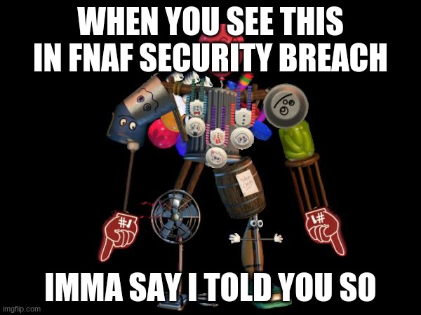 the final boss | WHEN YOU SEE THIS IN FNAF SECURITY BREACH; IMMA SAY I TOLD YOU SO | image tagged in the final boss | made w/ Imgflip meme maker