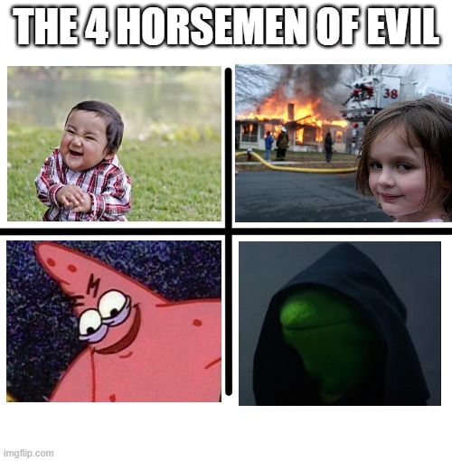 Mu hahaha | THE 4 HORSEMEN OF EVIL | image tagged in memes,blank starter pack | made w/ Imgflip meme maker