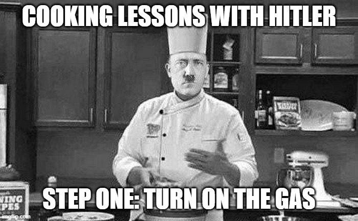 New Show | COOKING LESSONS WITH HITLER; STEP ONE: TURN ON THE GAS | image tagged in hitler chef | made w/ Imgflip meme maker