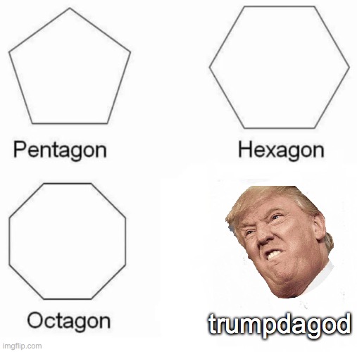 THE REAL DEAL | trumpdagod | image tagged in memes,pentagon hexagon octagon | made w/ Imgflip meme maker