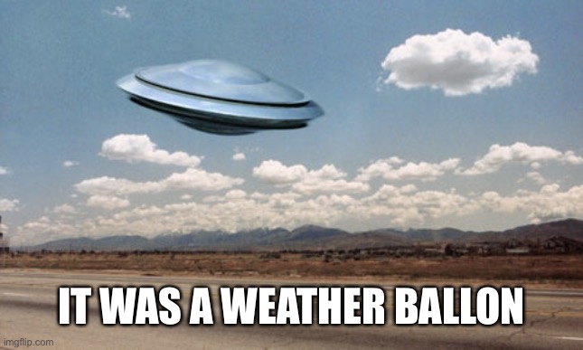 ufo flies | IT WAS A WEATHER BALLON | image tagged in ufo flies | made w/ Imgflip meme maker