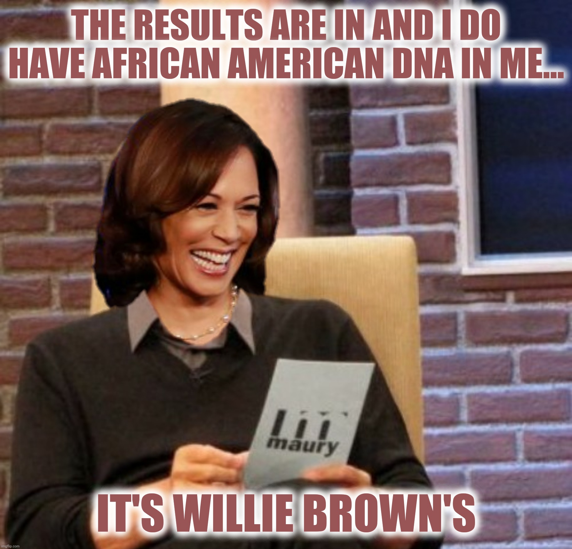 Bad Photoshop Sunday presents:  When only a brown willie will do.  Inspired by a seaoh reply | THE RESULTS ARE IN AND I DO HAVE AFRICAN AMERICAN DNA IN ME... IT'S WILLIE BROWN'S | image tagged in bad photoshop sunday,maury povich,kamala harris,dna | made w/ Imgflip meme maker