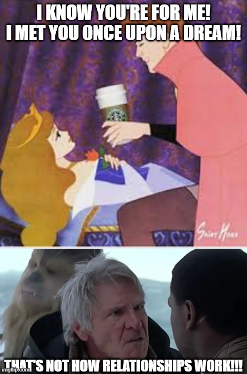 this is true tho :) | I KNOW YOU'RE FOR ME! I MET YOU ONCE UPON A DREAM! THAT'S NOT HOW RELATIONSHIPS WORK!!! | image tagged in sleeping beauty loves coffee,that's not how the force works,once upon a dream,relationships,memes,funny | made w/ Imgflip meme maker