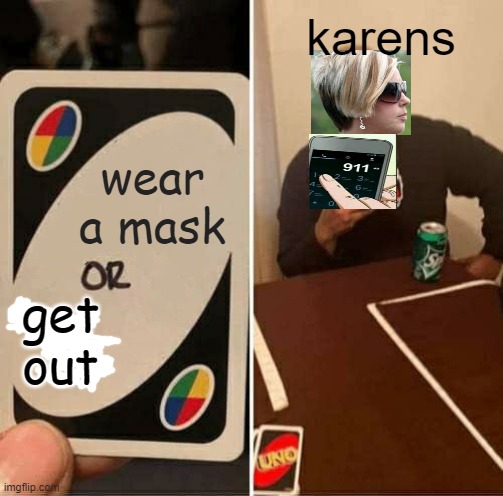 UNO Draw 25 Cards Meme | karens; wear a mask; get out | image tagged in memes,uno draw 25 cards | made w/ Imgflip meme maker