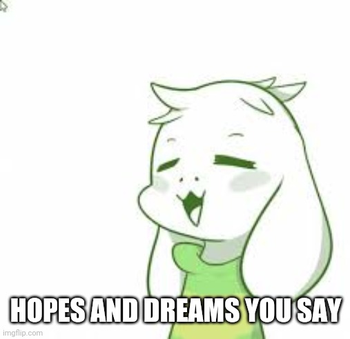 asriel | HOPES AND DREAMS YOU SAY | image tagged in asriel | made w/ Imgflip meme maker