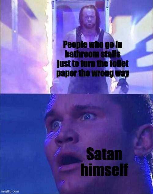 Wwe |  People who go in bathroom stalls just to turn the toilet paper the wrong way; Satan himself | image tagged in wwe,meme,memes | made w/ Imgflip meme maker