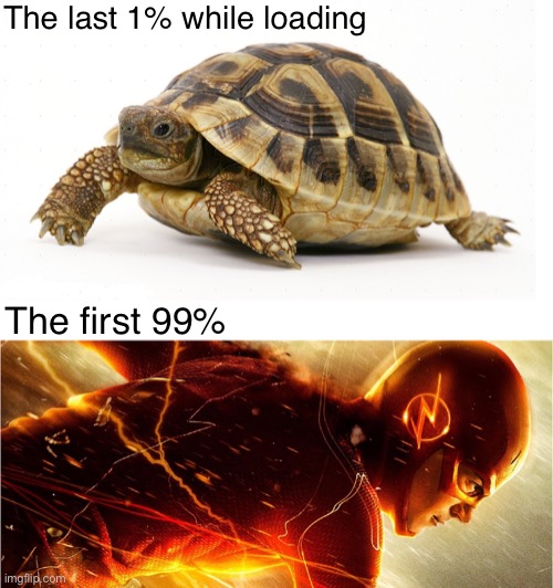 Slow vs Fast Meme | The last 1% while loading; The first 99% | image tagged in slow vs fast meme | made w/ Imgflip meme maker