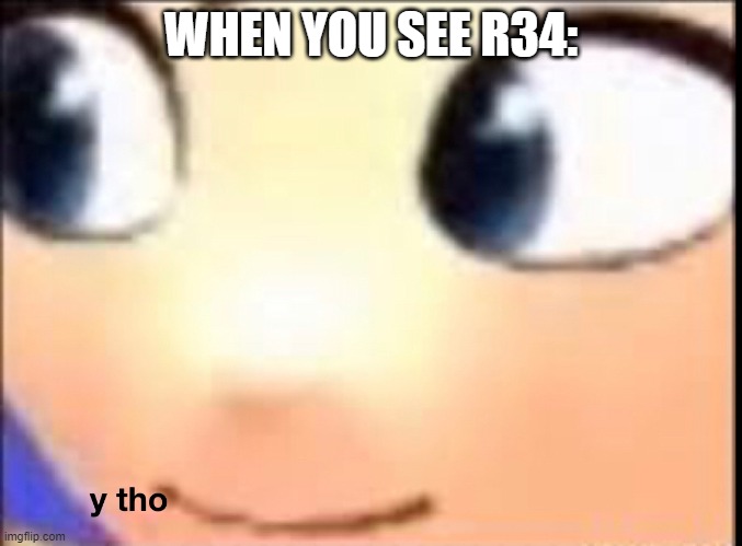 Hey, it's true. | WHEN YOU SEE R34: | image tagged in hat kid y tho | made w/ Imgflip meme maker