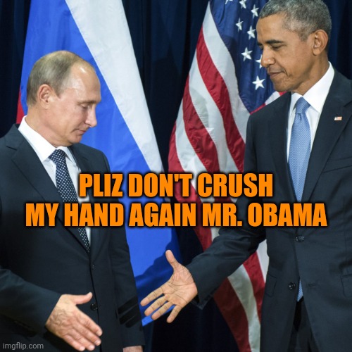 PLIZ DON'T CRUSH MY HAND AGAIN MR. OBAMA | image tagged in weakness disgusts me,putin,obama | made w/ Imgflip meme maker