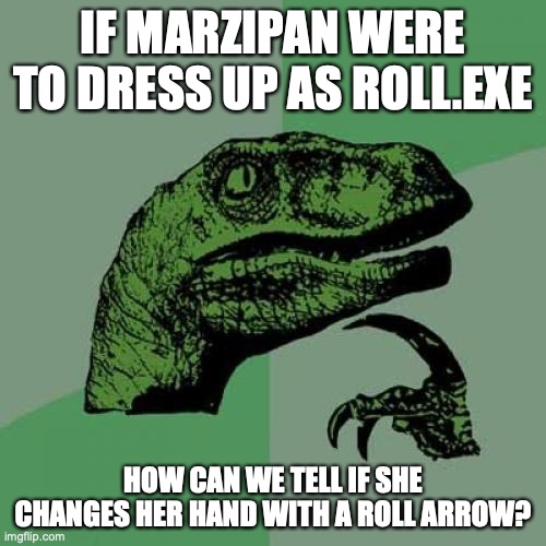 Marzipan as Roll.EXE | IF MARZIPAN WERE TO DRESS UP AS ROLL.EXE; HOW CAN WE TELL IF SHE CHANGES HER HAND WITH A ROLL ARROW? | image tagged in memes,philosoraptor,homestar runner | made w/ Imgflip meme maker