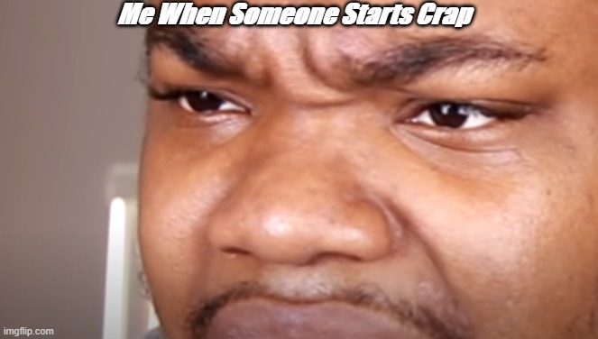 Me When Someone Starts Crap | Me When Someone Starts Crap | image tagged in macdoesit | made w/ Imgflip meme maker