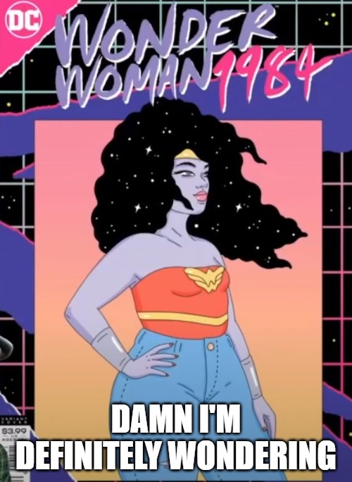 Wonder Woman 1984 | DAMN I'M DEFINITELY WONDERING | image tagged in memes,fun,funny,wonder woman,purple skin,2020 | made w/ Imgflip meme maker