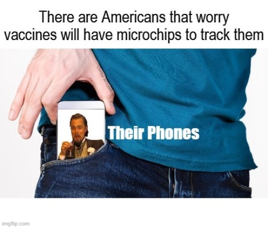 Vaccines Tracking But Cell Phone Already Does | image tagged in vaccines tracking but cell phone already does | made w/ Imgflip meme maker