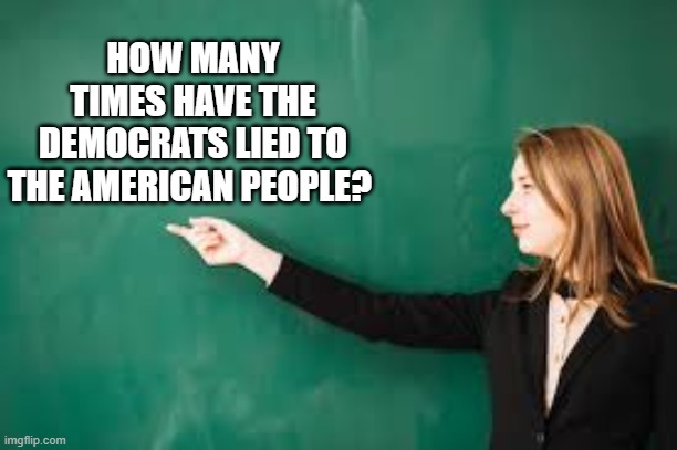 Democrat Party | HOW MANY TIMES HAVE THE DEMOCRATS LIED TO THE AMERICAN PEOPLE? | image tagged in democratic party,joe biden,nancy pelosi,kamala harris,democrats | made w/ Imgflip meme maker