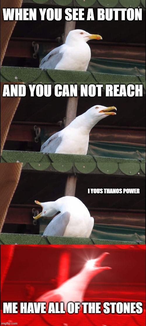 Inhaling Seagull | WHEN YOU SEE A BUTTON; AND YOU CAN NOT REACH; I YOUS THANOS POWER; ME HAVE ALL OF THE STONES | image tagged in memes,inhaling seagull | made w/ Imgflip meme maker