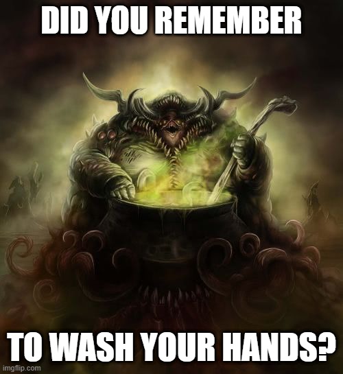 Don't Be a Nurgling | DID YOU REMEMBER; TO WASH YOUR HANDS? | image tagged in nurgle | made w/ Imgflip meme maker