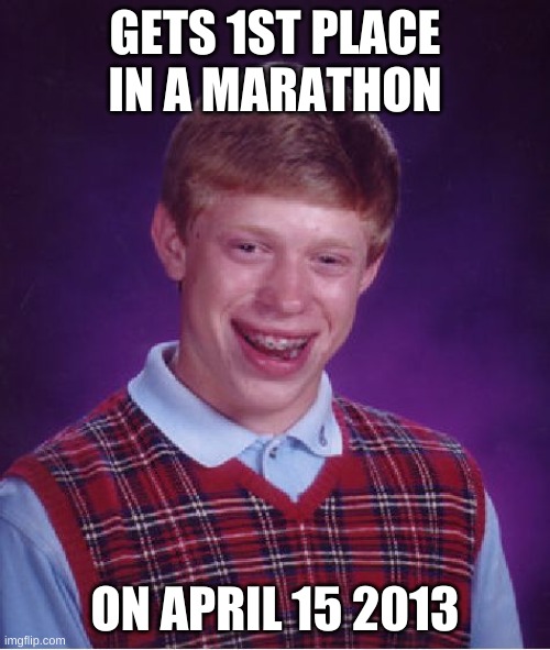 BOOM | GETS 1ST PLACE IN A MARATHON; ON APRIL 15 2013 | image tagged in memes,bad luck brian | made w/ Imgflip meme maker