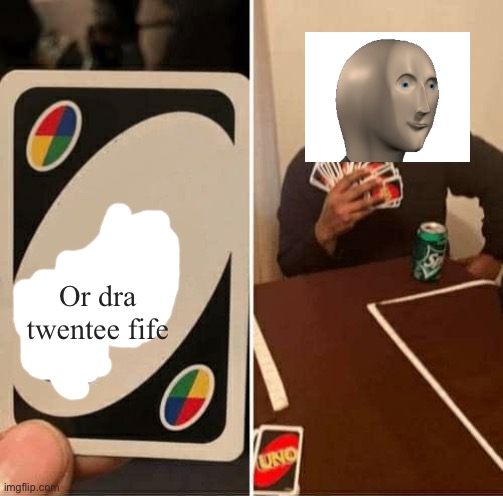 UNO Draw 25 Cards | Or dra twentee fife | image tagged in memes,uno draw 25 cards,meme man | made w/ Imgflip meme maker
