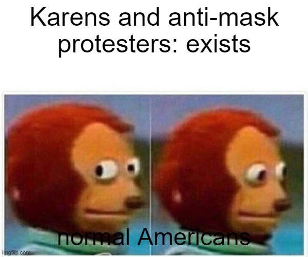 Monkey Puppet | Karens and anti-mask protesters: exists; normal Americans | image tagged in memes,monkey puppet | made w/ Imgflip meme maker