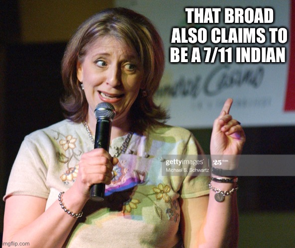 THAT BROAD ALSO CLAIMS TO BE A 7/11 INDIAN | made w/ Imgflip meme maker