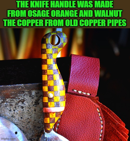 yes i glued all those little squares together | THE KNIFE HANDLE WAS MADE FROM OSAGE ORANGE AND WALNUT THE COPPER FROM OLD COPPER PIPES | image tagged in knife handle,brass,copper | made w/ Imgflip meme maker
