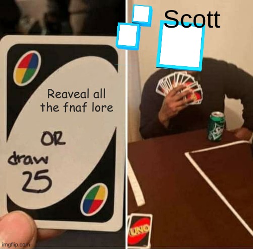 UNO Draw 25 Cards | Scott; Reaveal all the fnaf lore | image tagged in memes,uno draw 25 cards | made w/ Imgflip meme maker