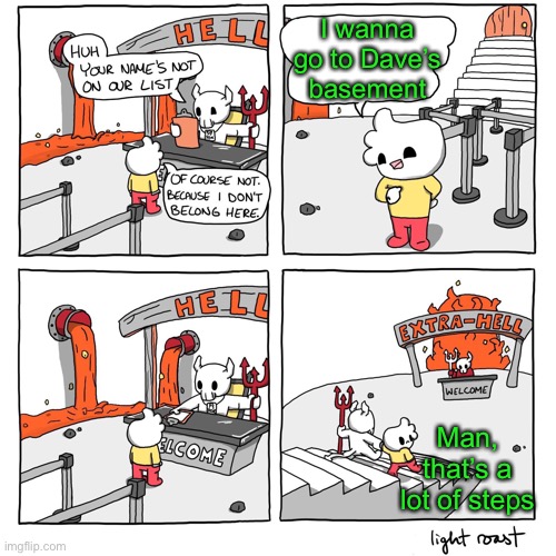 Extra-Hell | I wanna go to Dave’s basement Man, that’s a lot of steps | image tagged in extra-hell | made w/ Imgflip meme maker