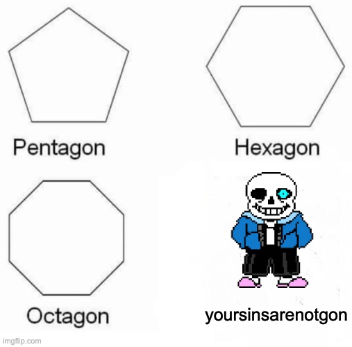 bad time | yoursinsarenotgon | image tagged in memes,pentagon hexagon octagon | made w/ Imgflip meme maker